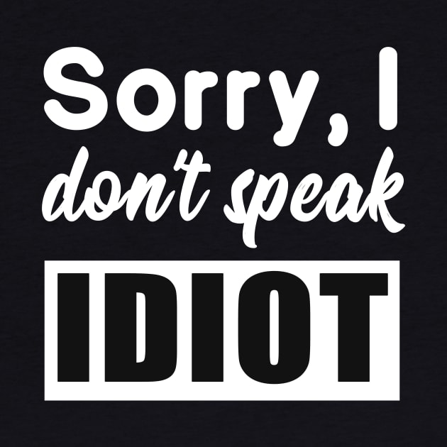 Funny saying - I don't speak idiot by Foxxy Merch